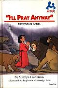 I'll Pray Anyway The Story Of Daniel