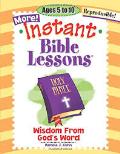 More Instant Bible Lessons: Wisdom From God's Word - Ages 5-10