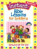 Instant Bible Lessons For Toddlers: Growing Up For God