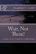 Wait, Not Them!: A Study Of The Prophecy Of Habakkuk
