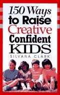 150 Ways To Raise Creative, Confident Kids