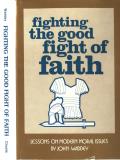 Fighting The Good Fight Of Faith Lessons On Modern Moral Issues
