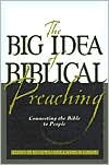 Big Idea Of Biblical Preaching, The: Connecting The Bible To People