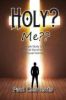 Holy? Me?: A Simple Study Of The Biblical Doctrine Of Personal Holiness